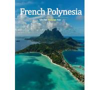 French Polynesia: A Beautifully Curated Coffee Table Book for Travel and Tourism Enthusiasts