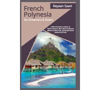 French Polynesia for Dreamers & Doers: A Real Traveler’s Guide to Tahiti, Moorea, Bora Bora & Beyond. Where to Stay, Eat, and Experience Island Life Fully