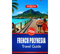 FRENCH POLYNESIA TRAVEL GUIDE 2026: A Handbook to South Pacific Beaches and Water Activities