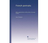 French portraits: Being appreciations of the writers of young France,