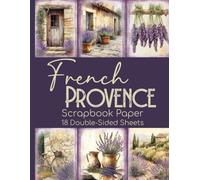 French Provence Scrapbook Paper - 18 Double-Sided Sheets: Rustic Lavender Designs for Junk Journals, Decoupage, & Paper Crafts