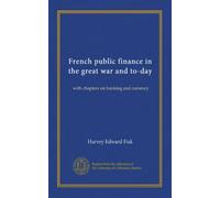 French public finance in the great war and to-day: with chapters on banking and currency