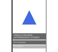 French Reader: Intermediate Stories: B1 Vocabulary (La Série de Lecture Française : A Journey from A1 to C2 Mastery)
