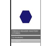 French Reader: Mastery Stories: C2 Vocabulary (La Série de Lecture Française : A Journey from A1 to C2 Mastery)