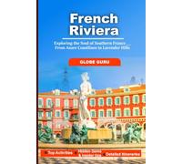 FRENCH RIVIERA: EXPLORING THE SOUL OF SOUTHERN FRANCE FROM AZURE COASTLINES TO LAVENDER HILLS