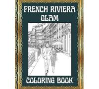 French Riviera Glam Coloring Book: 50 Beautiful Mediterranean Scenes of Coastal France, Glamorous Beaches, and Yachts for Relaxing: 8x11 inches adult ... France enthusiast, European summer escape
