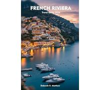 FRENCH RIVIERA Travel Guide 2025-2026: Exploring Coastal Trails, Seaside Towns, Local Flavors, and French Elegance