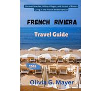 French Riviera Travel Guide 2026: Discover Beaches, Hilltop Villages, and the Art of Riviera Living in the French Mediterranean (Journeys Across ... culture, & adventure in each destination)