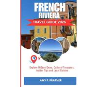 FRENCH RIVIERA TRAVEL GUIDE 2026: Explore Hidden Gems, Cultural Treasures, Insider Tips and Local Cuisine
