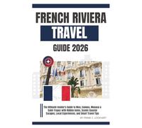FRENCH RIVIERA TRAVEL GUIDE 2026.: The Ultimate Insider's Guide to Nice, Cannes, Monaco & Saint-Tropez with Hidden Gems, Scenic Coastal Escapes, Local Experiences, and Smart Travel Tips