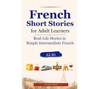 French Short Stories for Adult Learners: Real-Life Stories in Simple Intermediate French (A2-B1) (Lexiroo Real-Life Languages)