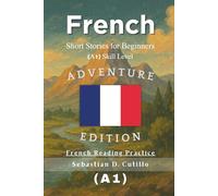French Short Stories for Beginners (A1) Skill Level - Adventure Edition - French Reading Practice (French Short Stories (CEFR Leveled Language Learning))