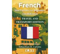 French Short Stories for Beginners (A1) Skill Level - Travel and Transport Edition - French Reading Practice (French Short Stories (CEFR Leveled Language Learning))