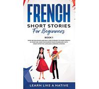 French Short Stories for Beginners Book 1: Over 100 Dialogues and Daily Used Phrases to Learn French in Your Car. Have Fun & Grow Your Vocabulary, ... Learning Lessons (1) (French for Adults)