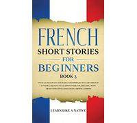 French Short Stories for Beginners Book 3: Over 100 Dialogues and Daily Used Phrases to Learn French in Your Car. Have Fun & Grow Your Vocabulary, ... Language Learning Lessons (French for Adults)