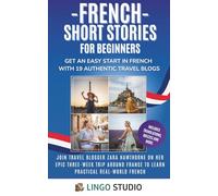 French Short Stories for Beginners: Get an Easy Start in French with 19 Authentic Travel Blogs! Learn Practical French & Grow Your Vocabulary (Lingo Studio French Learning Series)