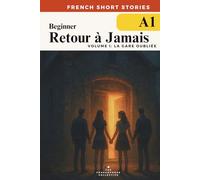 French Short Stories For Beginners - Retour à Jamais Vol 1 La Gare Oubliée (DELF A1): Build vocabulary, reading confidence and fluency with this ... French Short Stories Time Travel Series)