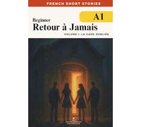 French Short Stories For Beginners - Retour à Jamais Vol 1 La Gare Oubliée (DELF A1): Build vocabulary, reading confidence and fluency with this ... French Short Stories Time Travel Series)