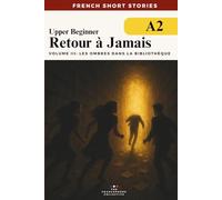 French Short Stories For Beginners - Retour à Jamais Vol 3 Les Ombres dans La Bibliothèque: Learn French vocabulary, improve your grammar and reading ... French Short Stories Time Travel Series)