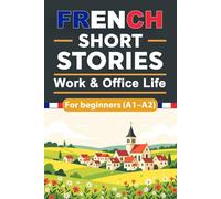 French Short Stories for Beginners Work & Office Life (A1-A2): French Short Stories for Beginners with English Translation and Vocabulary, Improve ... Situations (beginner French reading)