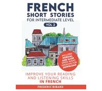 French Short Stories for Intermediate Level + AUDIO Vol 2: Improve your reading and listening comprehension skills in French (Easy Stories for Intermediate French)