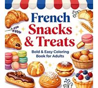 French Snacks & Treats Bold & Easy Coloring Book for Adults: Simple Large Print Food Coloring Pages Featuring Croissants, Macarons, Baguettes, ... and Stress Relief (Snacks & Treats Coloring)