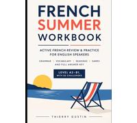 French Summer Workbook: Active French Review & Practice for English Speakers - Grammar, Vocabulary, Readings, Games and Full Answer Key (Level A2-B1, with B2 Challenges)