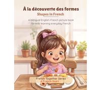 French Together: À la découverte des formes: A bilingual English-French picture book for kids learning everyday French (A French Start - French Together Series)