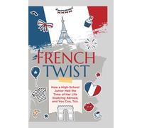 French Twist: How a High School Junior Had The Time of Her Life Studying Abroad, and You Can, Too!