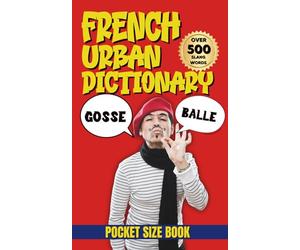 French Urban Dictionary: Learn French the Fun Way Through Slang & Expressions (Urban Slang Dictionary)