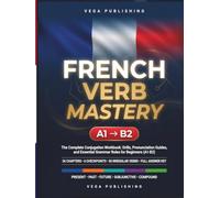 French Verb Mastery: The Complete Conjugation Workbook: Drills, Pronunciation Guides, and Essential Grammar Rules for Beginners (A1-B2) - For English Speakers - (FRENCH UNLOCKED SERIES)