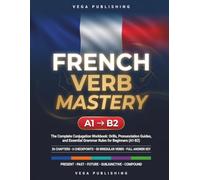 French Verb Mastery: The Complete Conjugation Workbook: Drills, Pronunciation Guides, and Essential Grammar Rules for Beginners (A1-B2) - For English Speakers - (FRENCH UNLOCKED SERIES)