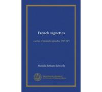 French vignettes: a series of dramatic episodes, 1787-1871