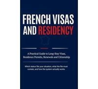 FRENCH VISAS AND RESIDENCY: A Practical Guide to Long-Stay Visas, Residence Permits, Renewals and Citizenship Which status fits your situation, what ... contain, and how the system actually works