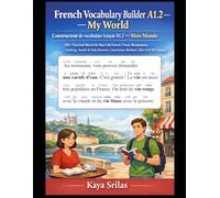 French Vocabulary Builder A1.2 - My World / Constructeur de vocabulaire français A1.2 - Mon Monde: 700+ Practical Words for Real-Life French | Food & ... / Constructeur de vocabulaire français)