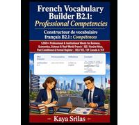 French Vocabulary Builder B2.1: Professional Competencies / Constructeur de vocabulaire français B2.1 : Compétences: 1,000+ Professional Words for ... / Constructeur de vocabulaire français)