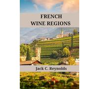 French Wine Regions: An expert's guide to France's wine regions, history, origins, and flavors (Wine Regions of the World)