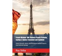 French Wisdom: 300 Timeless French Proverbs, Sayings & Quotes Translated and Explained: Unlock the wit, charm, and life lessons behind France’s most beloved sayings (The World Wisdom Archive)