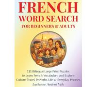 French Word Search for Beginners & Adults: 111 Bilingual Large Print Puzzles to Learn French Vocabulary and Explore Culture, Travel, Proverbs, Life & Everyday Phrases