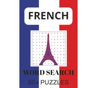 French Word Search Puzzle Book: 50+ Fun and Engaging Word Search Puzzles to Learn and Practice French Vocabulary | 6×9 Inches, 110 Pages, Solutions Included