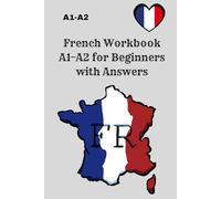 French Workbook A1-A2 for Beginners with Answers: 300 Grammar, Vocabulary, and Simple Sentence Exercises - Practice Workbook with Solutions for Fast Learning