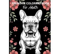 Frenchie Coloring Book for Adults | Frenchie Life: 60 Pages of Adorable, Fun and Stress-Relieving Frenchie Designs to Bring You Joy (Critter Comforts: ... Series to Bring Stress Relief and Joy)