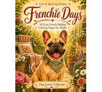 Frenchie Days: 50 Cozy French Bulldog Coloring Pages for Adults: Bold & Easy Designs for Relaxation and Stress Relief