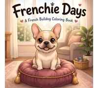 Frenchie Days: A French Bulldog Coloring Book: Cozy, Playful Scenes of Everyday Life with Your Favorite Bat-Eared Companion