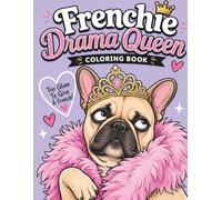 Frenchie Drama Queen Coloring Book: Cute, Funny, and Moody French Bulldogs in Hilarious Everyday Situations (Bold & Easy Designs for Adult Relaxation)