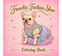Frenchie Fashion Show Coloring Book: An Adult Coloring Book Filled With French Bulldogs in Stylish Outfits
