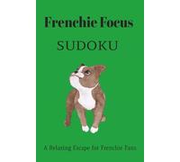 Frenchie Focus Sudoku Puzzle Book: Sudoku Puzzles for Dog Lovers | A Relaxing Escape for Frenchie Fans | 6x9 Inches, 110 Pages | 50+ Puzzles | Solutions Included