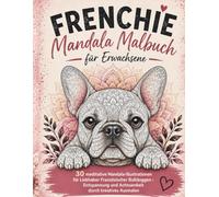 Frenchie Mandala Malbuch für Erwachsene: 30 meditative Mandala-Illustrationen für Liebhaber Französischer Bulldoggen - Entspannung und Achtsamkeit durch kreatives Ausmalen