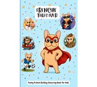 Frenchie Takes Over: A Funny French Bulldog Colouring Book for Kids