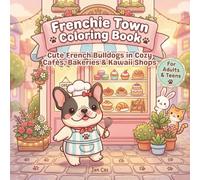 Frenchie Town Coloring Book: Cute French Bulldogs in Cozy Cafés, Bakeries & Kawaii Shops for Adults & Teens